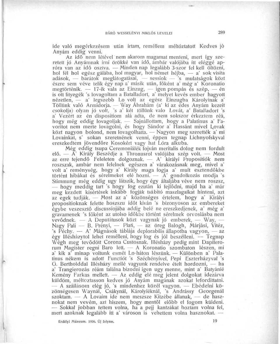 Minden nap legalább 3-szor fel kell öltözni, hol fél hol egész gálába, hol magyar, hol német héjba, a' sok visita adások, barátok meglátogatásai, sessiok 's mulatságok közt észre sem véve telik égy