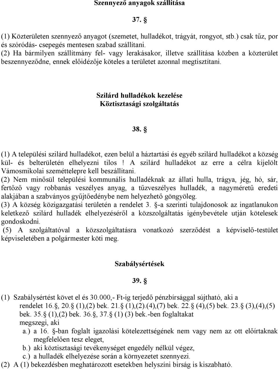 Szilárd hulladékok kezelése Köztisztasági szolgáltatás 38. (1) A települési szilárd hulladékot, ezen belül a háztartási és egyéb szilárd hulladékot a község kül- és belterületén elhelyezni tilos!