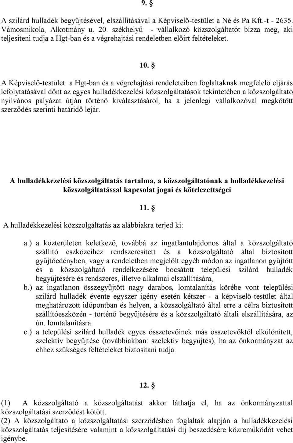 A Képviselő-testület a Hgt-ban és a végrehajtási rendeleteiben foglaltaknak megfelelő eljárás lefolytatásával dönt az egyes hulladékkezelési közszolgáltatások tekintetében a közszolgáltató nyilvános