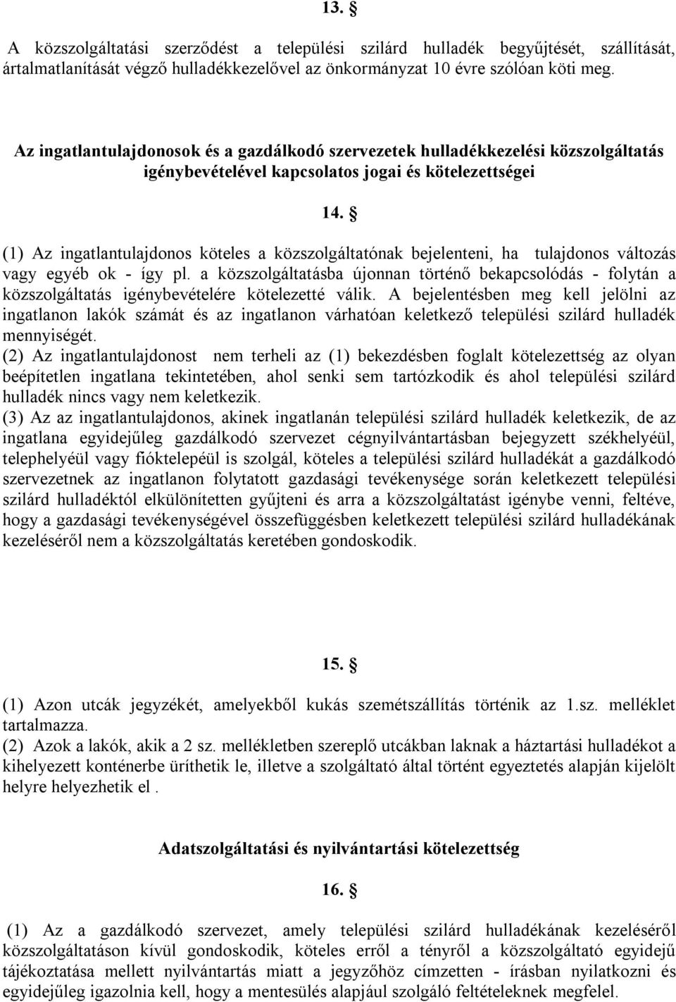 (1) Az ingatlantulajdonos köteles a közszolgáltatónak bejelenteni, ha tulajdonos változás vagy egyéb ok - így pl.