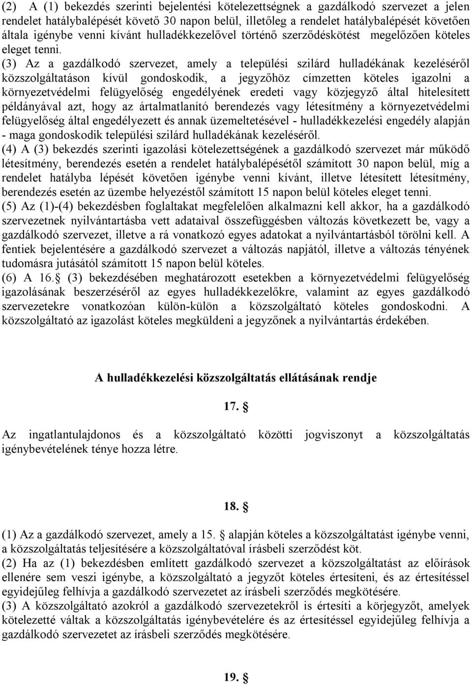 (3) Az a gazdálkodó szervezet, amely a települési szilárd hulladékának kezeléséről közszolgáltatáson kívül gondoskodik, a jegyzőhöz címzetten köteles igazolni a környezetvédelmi felügyelőség