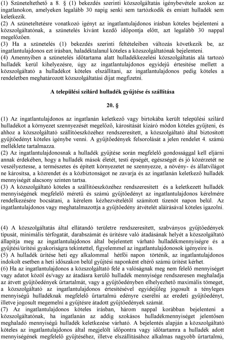 (3) Ha a szünetelés (1) bekezdés szerinti feltételeiben változás következik be, az ingatlantulajdonos ezt írásban, haladéktalanul köteles a közszolgáltatónak bejelenteni.