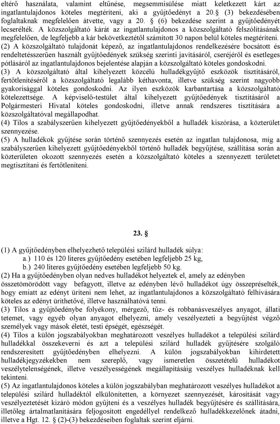 A közszolgáltató kárát az ingatlantulajdonos a közszolgáltató felszólításának megfelelően, de legfeljebb a kár bekövetkeztétől számított 30 napon belül köteles megtéríteni.