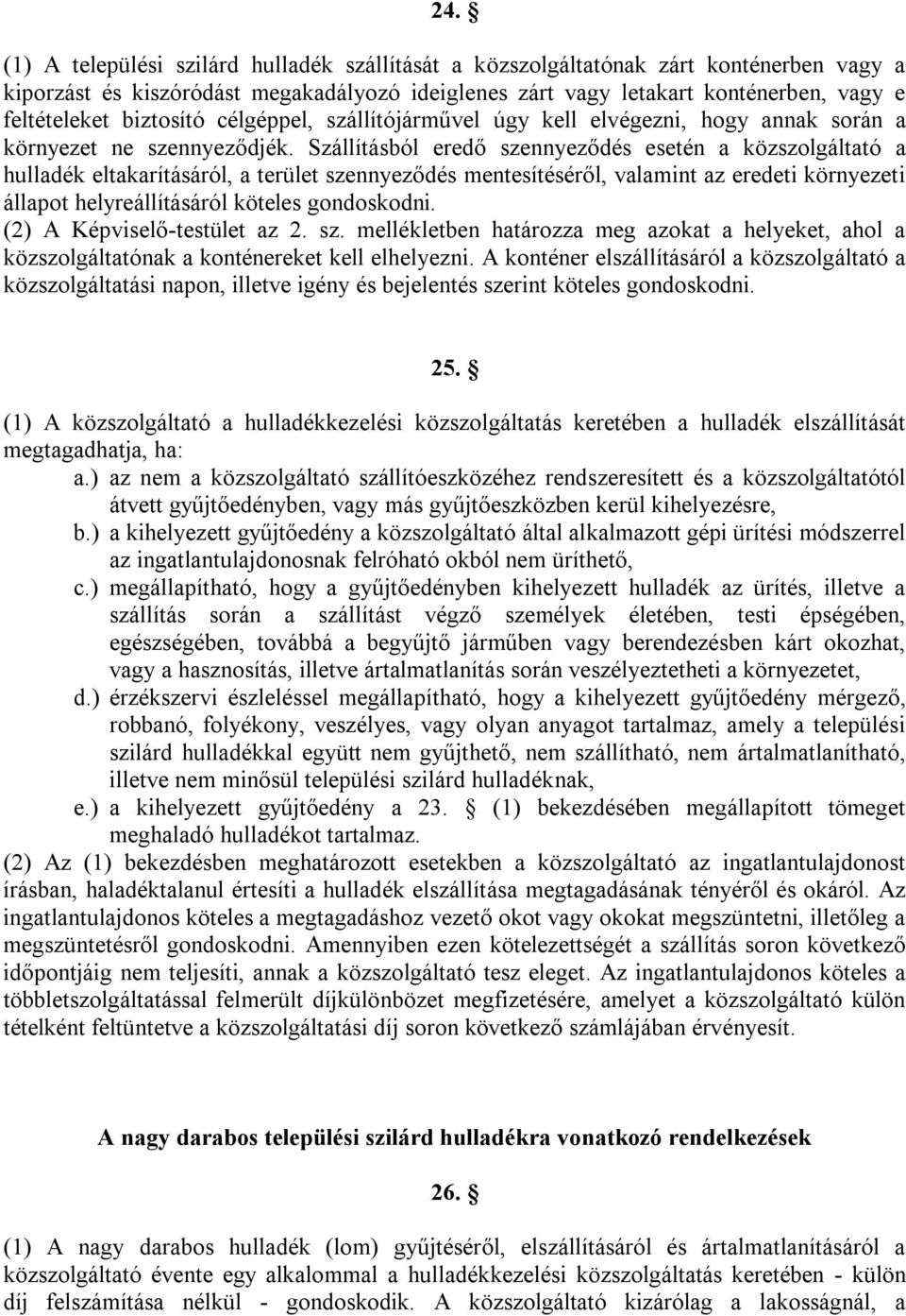 Szállításból eredő szennyeződés esetén a közszolgáltató a hulladék eltakarításáról, a terület szennyeződés mentesítéséről, valamint az eredeti környezeti állapot helyreállításáról köteles gondoskodni.