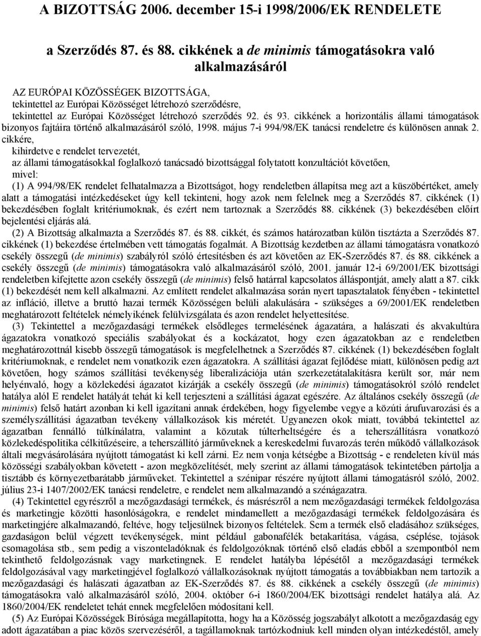 szerződés 92. és 93. cikkének a horizontális állami támogatások bizonyos fajtáira történő alkalmazásáról szóló, 1998. május 7-i 994/98/EK tanácsi rendeletre és különösen annak 2.