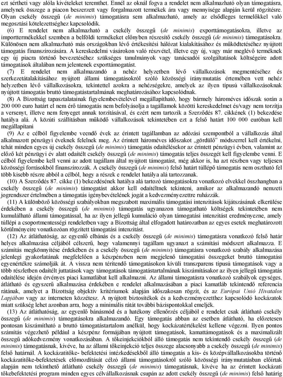 Olyan csekély összegű (de minimis) támogatásra sem alkalmazható, amely az elsődleges termelőkkel való megosztási kötelezettséghez kapcsolódik.