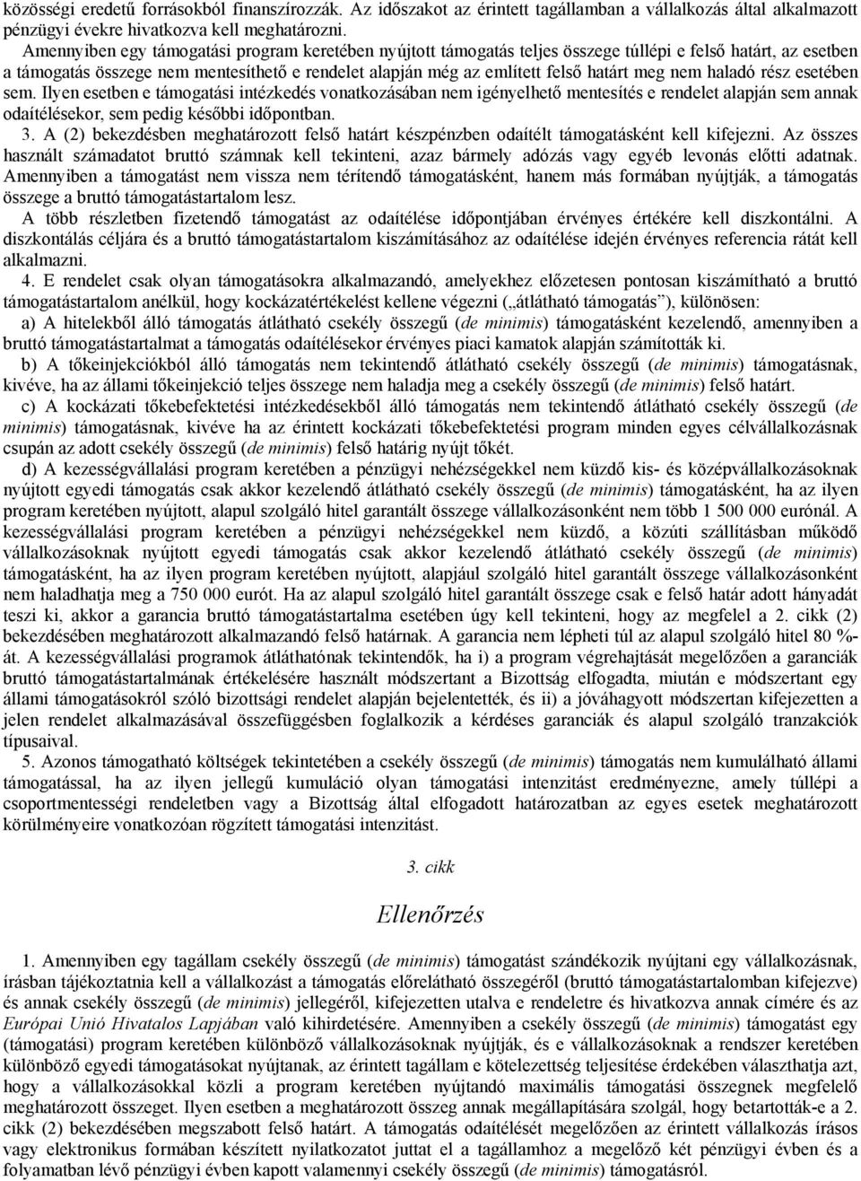 meg nem haladó rész esetében sem. Ilyen esetben e támogatási intézkedés vonatkozásában nem igényelhető mentesítés e rendelet alapján sem annak odaítélésekor, sem pedig későbbi időpontban. 3.