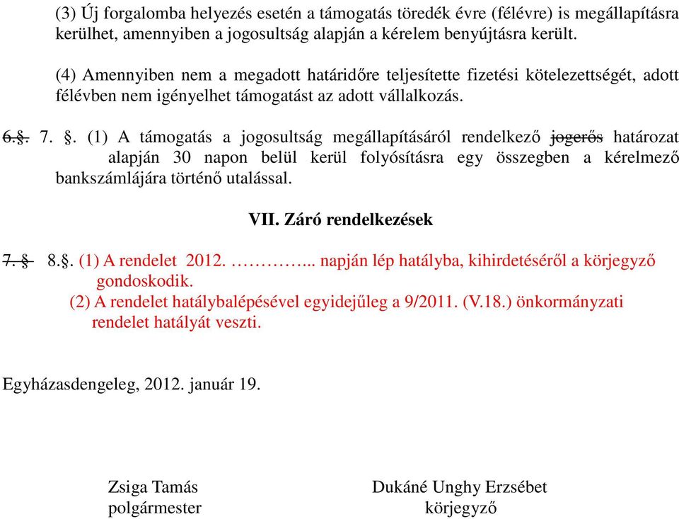 . (1) A támogatás a jogosultság megállapításáról rendelkező jogerős határozat alapján 30 napon belül kerül folyósításra egy összegben a kérelmező bankszámlájára történő utalással. VII.