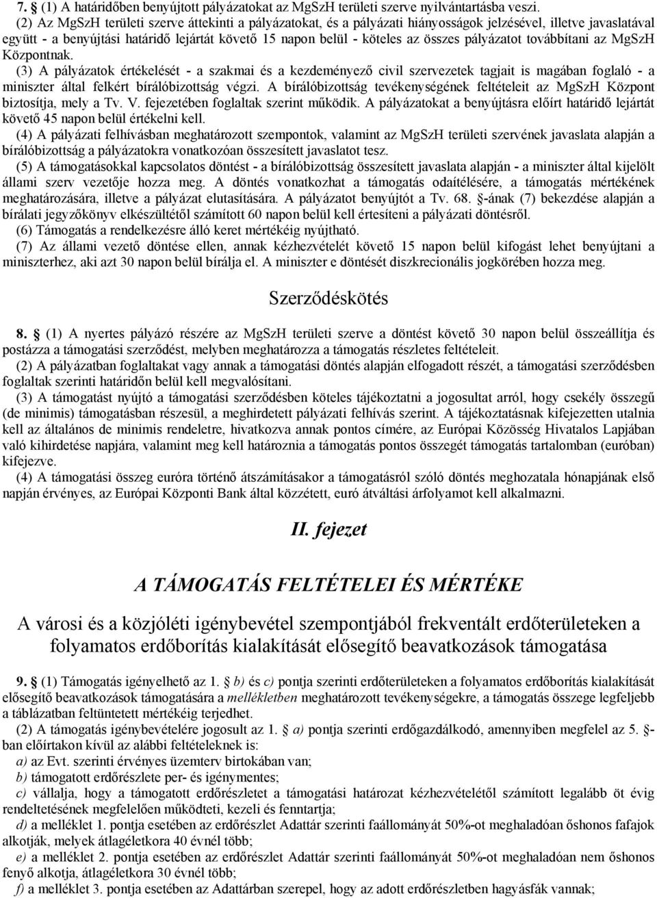 pályázatot továbbítani az MgSzH Központnak. (3) A pályázatok értékelését - a szakmai és a kezdeményező civil szervezetek tagjait is magában foglaló - a miniszter által felkért bírálóbizottság végzi.