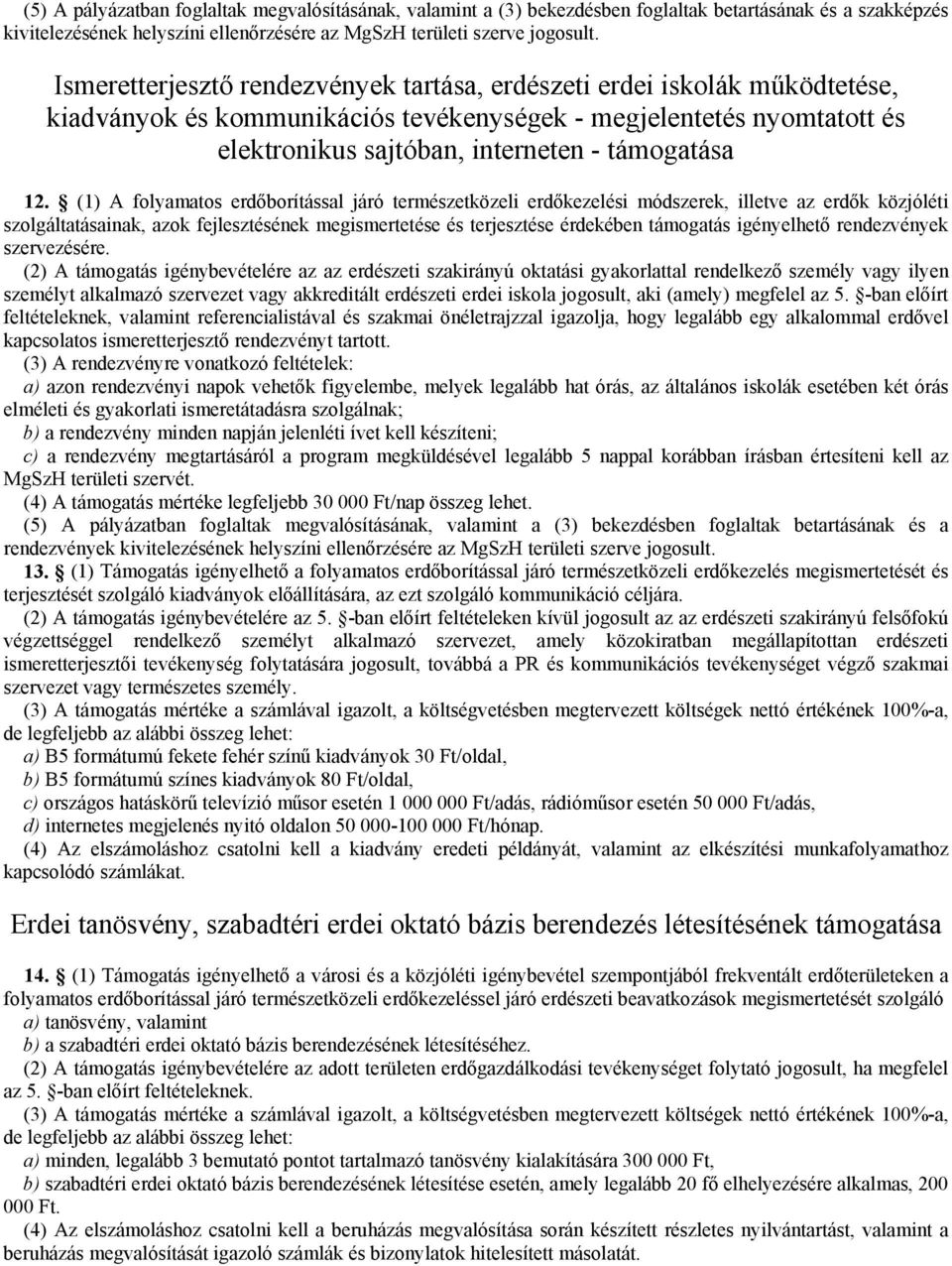 (1) A folyamatos erdőborítással járó természetközeli erdőkezelési módszerek, illetve az erdők közjóléti szolgáltatásainak, azok fejlesztésének megismertetése és terjesztése érdekében támogatás