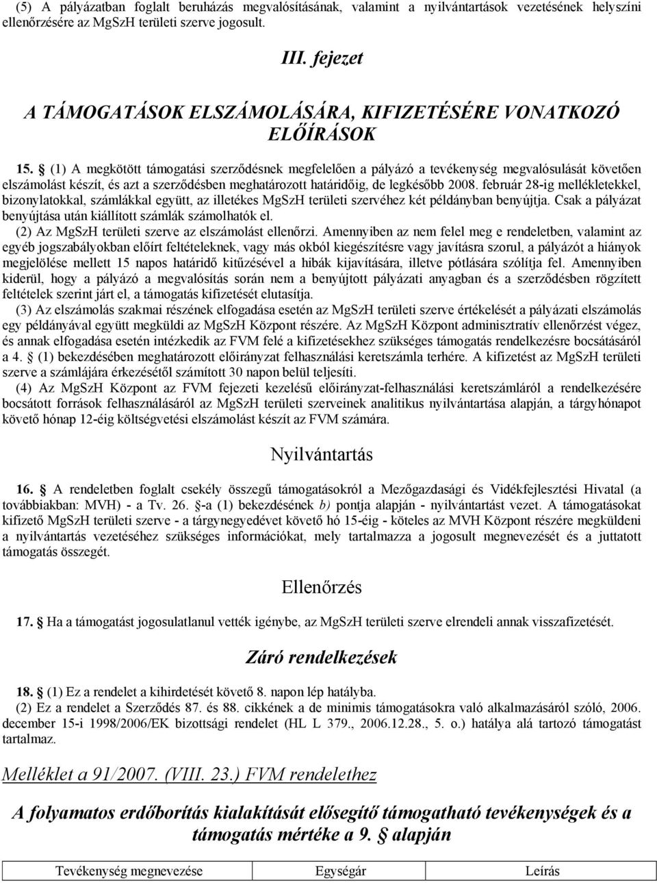 (1) A megkötött támogatási szerződésnek megfelelően a pályázó a tevékenység megvalósulását követően elszámolást készít, és azt a szerződésben meghatározott határidőig, de legkésőbb 2008.