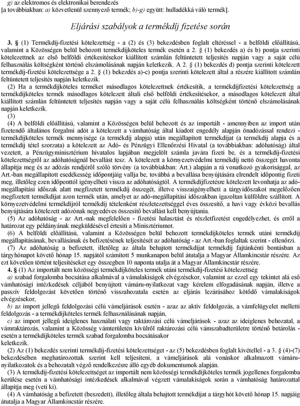 (1) bekezdés a) és b) pontja szerinti kötelezettnek az első belföldi értékesítésekor kiállított számlán feltüntetett teljesítés napján vagy a saját célú felhasználás költségként történő