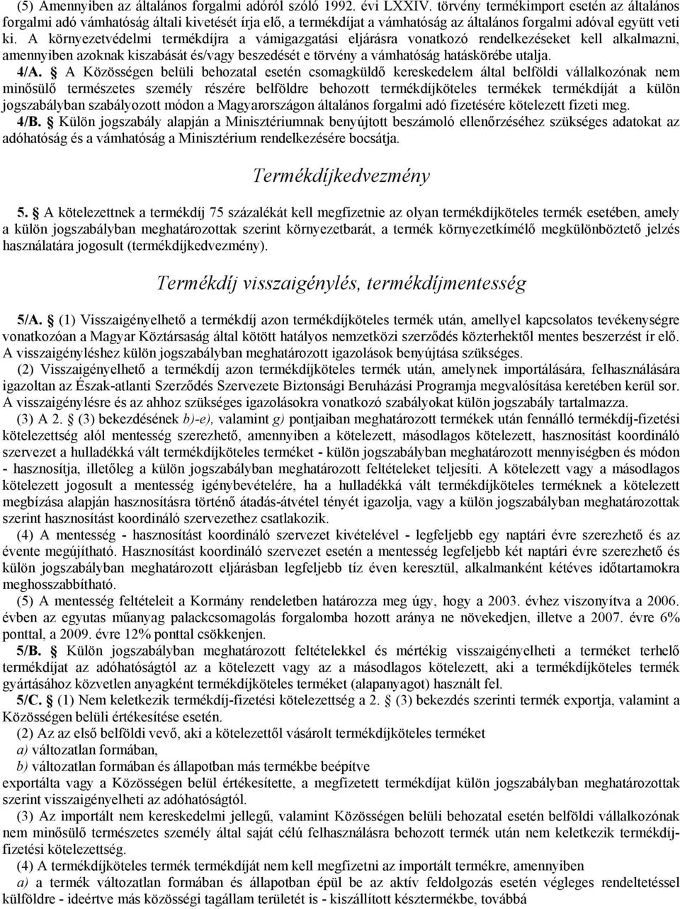 A környezetvédelmi termékdíjra a vámigazgatási eljárásra vonatkozó rendelkezéseket kell alkalmazni, amennyiben azoknak kiszabását és/vagy beszedését e törvény a vámhatóság hatáskörébe utalja. 4/A.