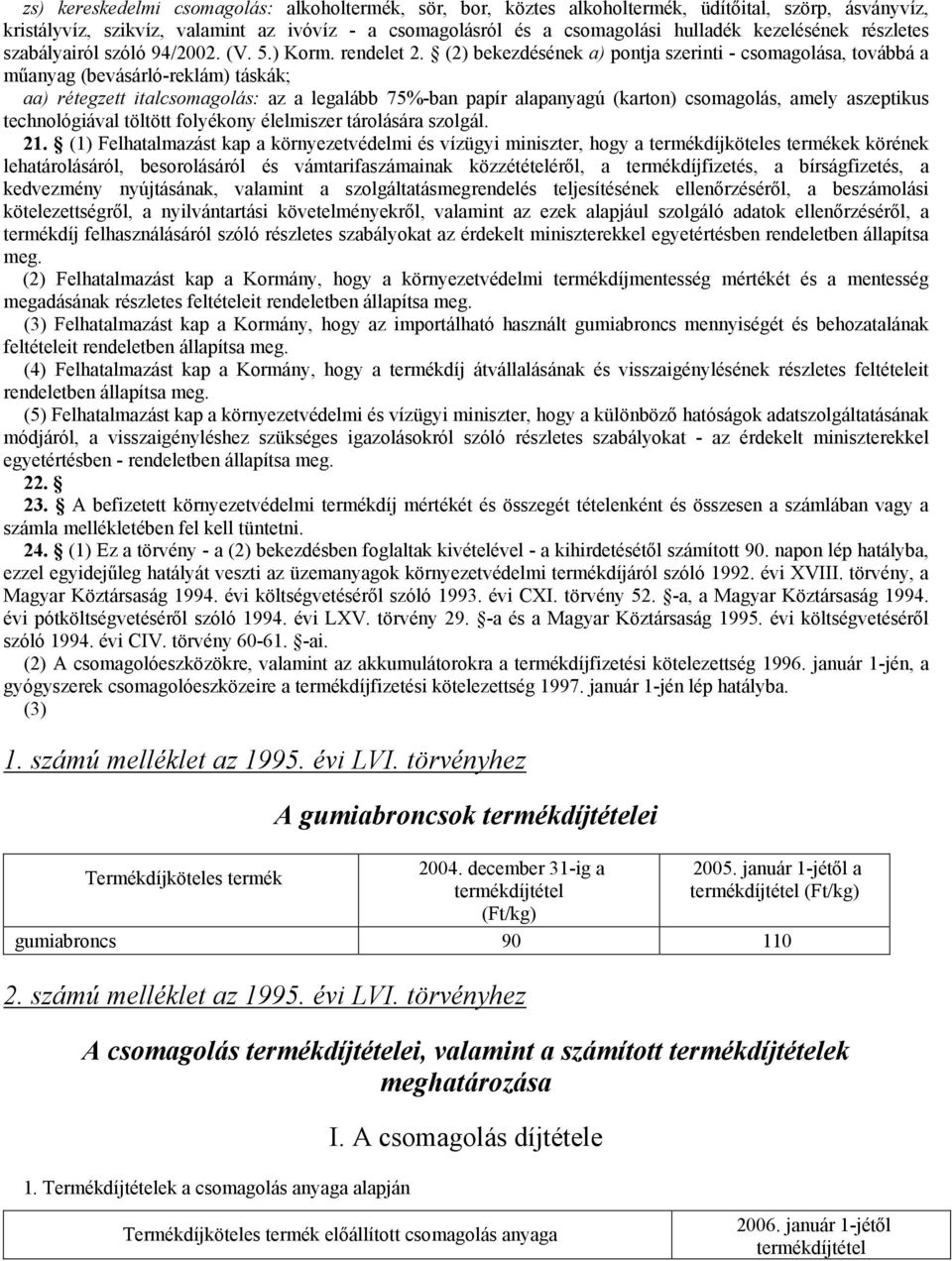 (2) bekezdésének a) pontja szerinti - csomagolása, továbbá a műanyag (bevásárló-reklám) táskák; aa) rétegzett italcsomagolás: az a legalább 75%-ban papír alapanyagú (karton) csomagolás, amely