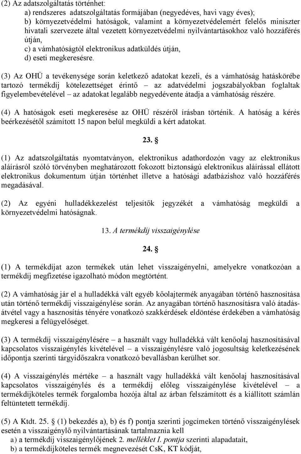 (3) Az OHÜ a tevékenysége során keletkező adatokat kezeli, és a vámhatóság hatáskörébe tartozó termékdíj kötelezettséget érintő az adatvédelmi jogszabályokban foglaltak figyelembevételével az