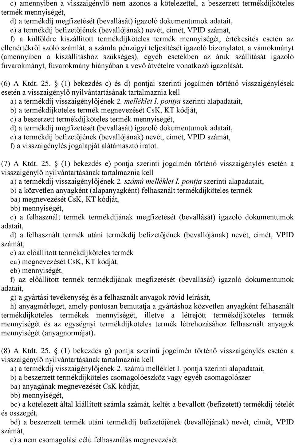 teljesítését igazoló bizonylatot, a vámokmányt (amennyiben a kiszállításhoz szükséges), egyéb esetekben az áruk szállítását igazoló fuvarokmányt, fuvarokmány hiányában a vevő átvételre vonatkozó