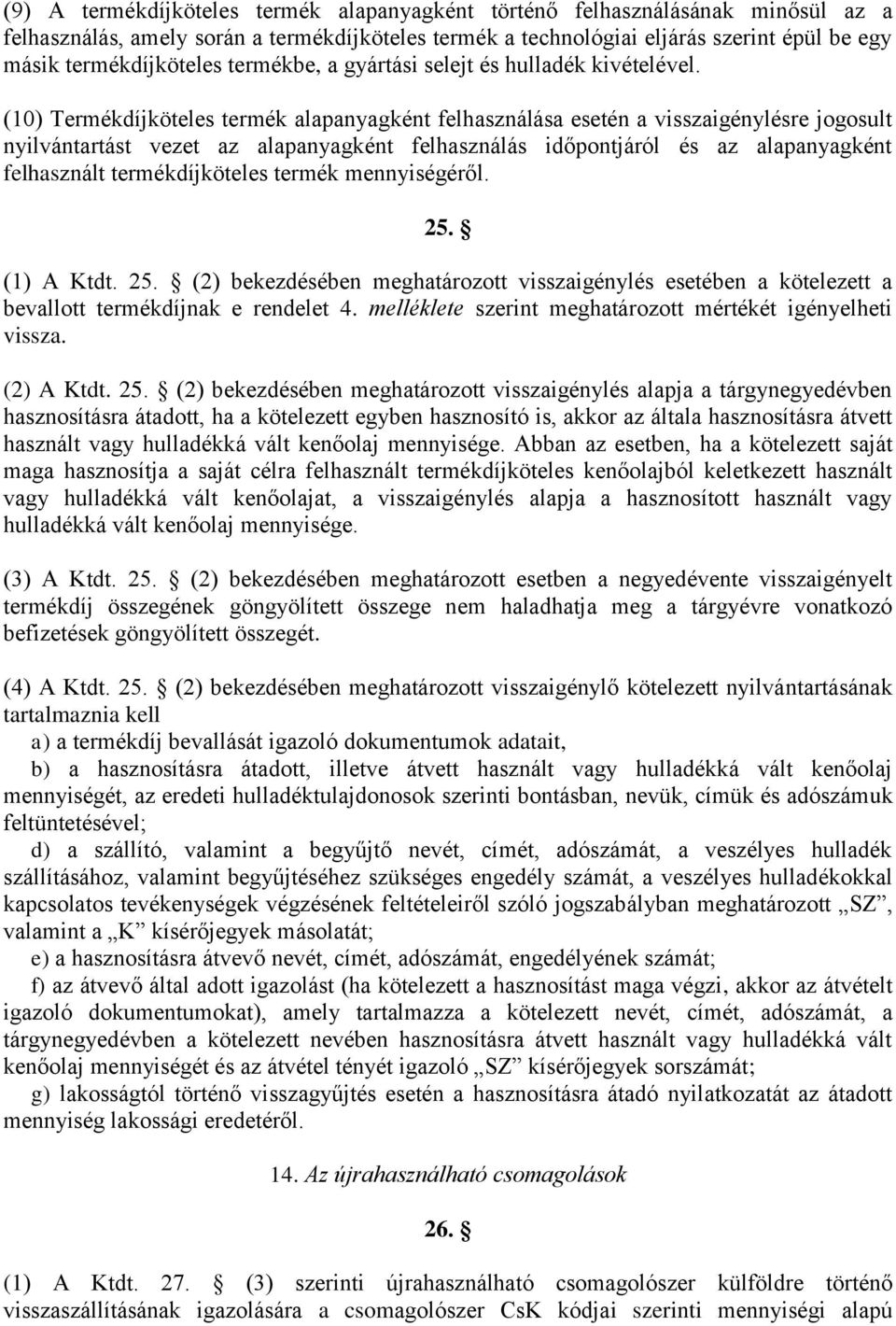 (10) Termékdíjköteles termék alapanyagként felhasználása esetén a visszaigénylésre jogosult nyilvántartást vezet az alapanyagként felhasználás időpontjáról és az alapanyagként felhasznált