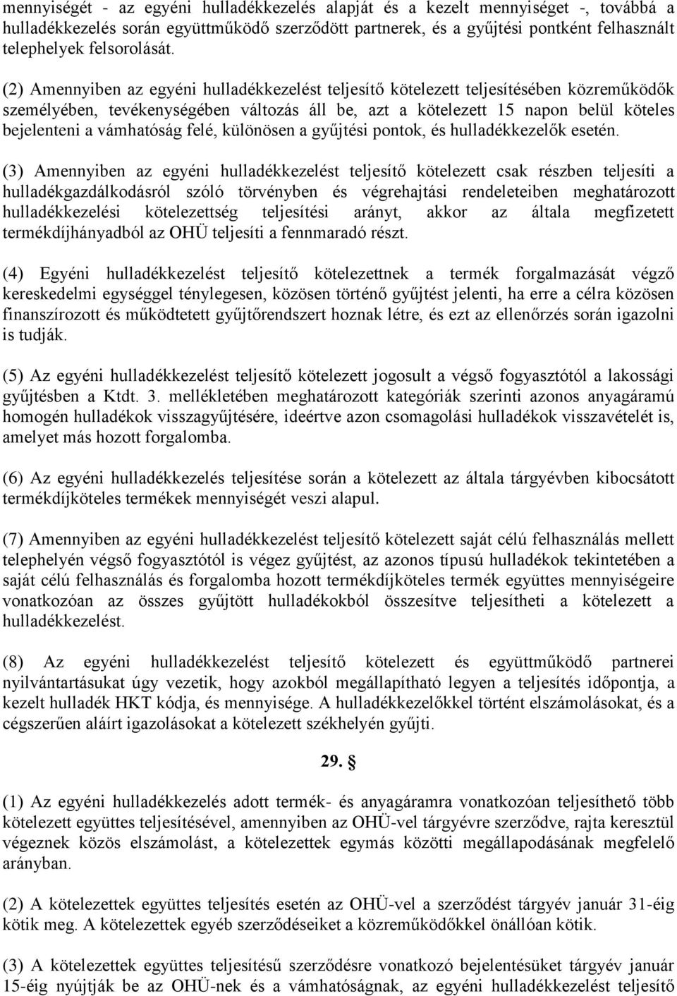 (2) Amennyiben az egyéni hulladékkezelést teljesítő kötelezett teljesítésében közreműködők személyében, tevékenységében változás áll be, azt a kötelezett 15 napon belül köteles bejelenteni a