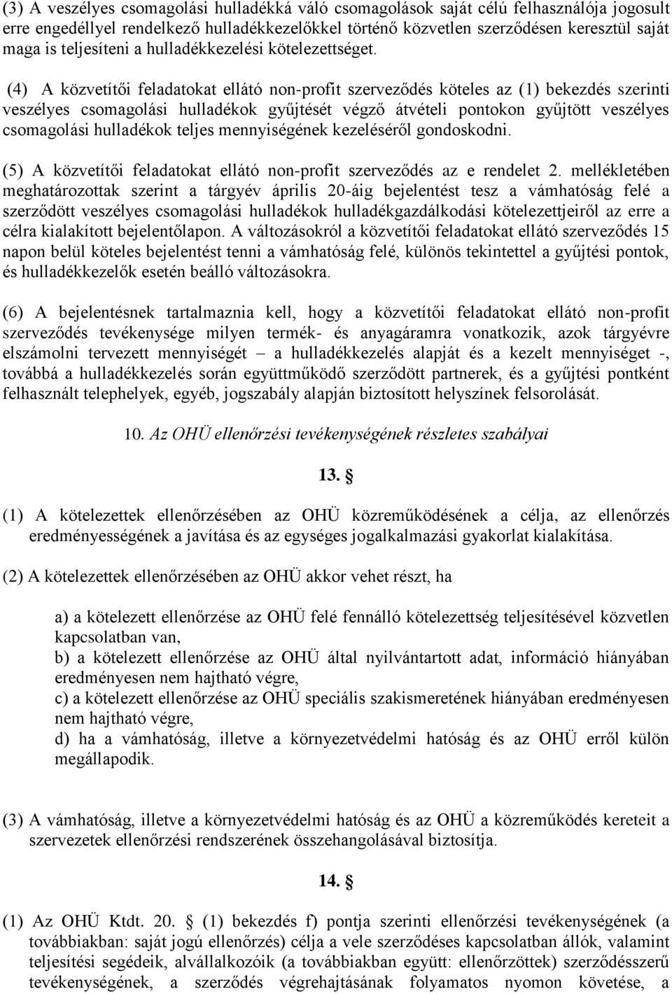 (4) A közvetítői feladatokat ellátó non-profit szerveződés köteles az (1) bekezdés szerinti veszélyes csomagolási hulladékok gyűjtését végző átvételi pontokon gyűjtött veszélyes csomagolási