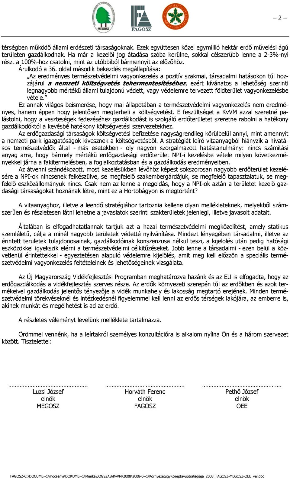 oldal második bekezdés megállapítása: Az eredményes természetvédelmi vagyonkezelés a pozitív szakmai, társadalmi hatásokon túl hozzájárul a nemzeti költségvetés tehermentesítéséhez, ezért kívánatos a