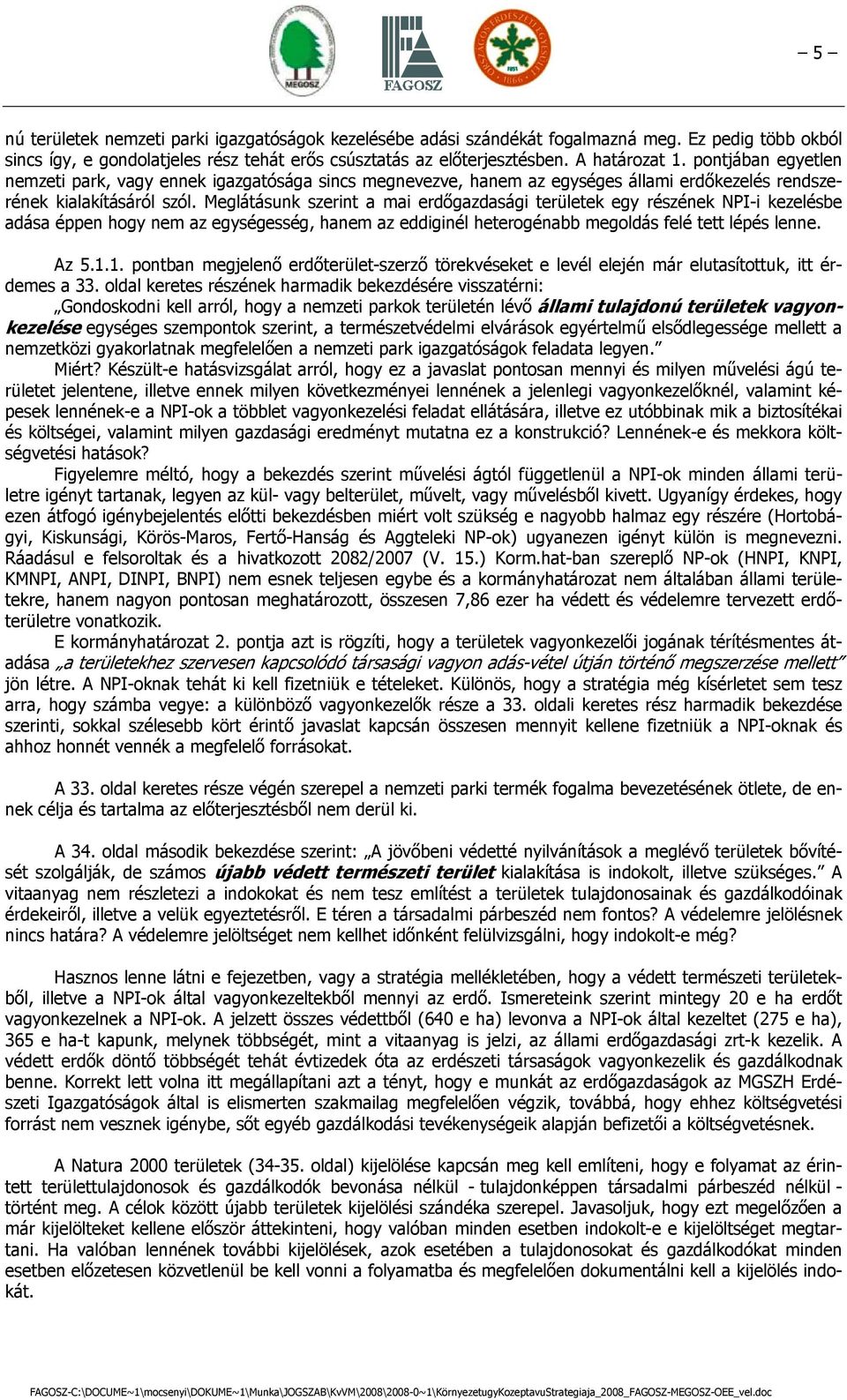 Meglátásunk szerint a mai erdőgazdasági területek egy részének NPI-i kezelésbe adása éppen hogy nem az egységesség, hanem az eddiginél heterogénabb megoldás felé tett lépés lenne. Az 5.1.