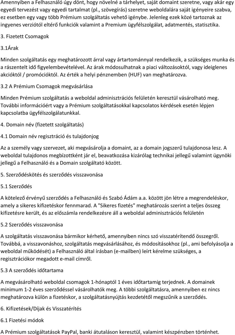 Jelenleg ezek közé tartoznak az ingyenes verziótól eltérő funkciók valamint a Premium ügyfélszolgálat, adatmentés, statisztika. 3. Fizetett Csomagok 3.