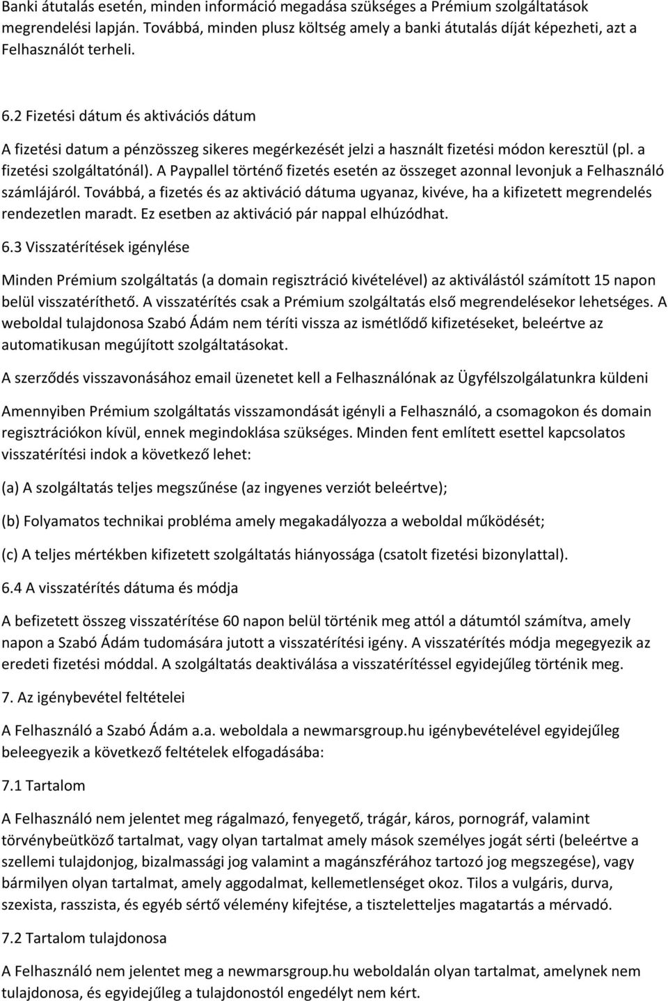 2 Fizetési dátum és aktivációs dátum A fizetési datum a pénzösszeg sikeres megérkezését jelzi a használt fizetési módon keresztül (pl. a fizetési szolgáltatónál).