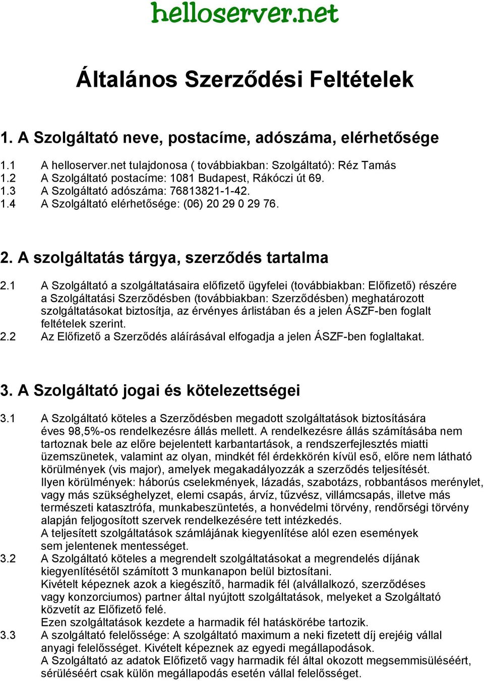 1 A Szolgáltató a szolgáltatásaira előfizető ügyfelei (továbbiakban: Előfizető) részére a Szolgáltatási Szerződésben (továbbiakban: Szerződésben) meghatározott szolgáltatásokat biztosítja, az