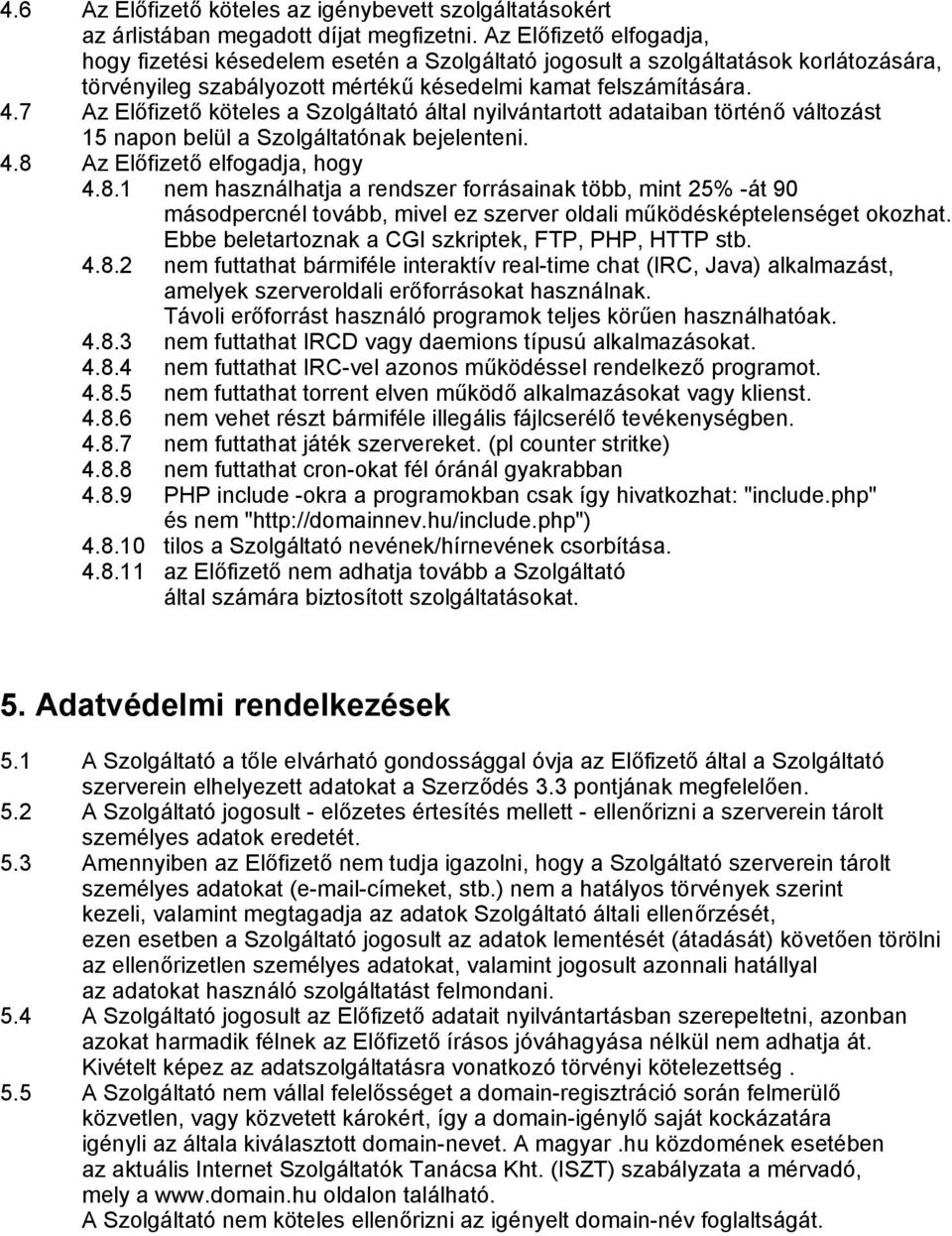 7 Az Előfizető köteles a Szolgáltató által nyilvántartott adataiban történő változást 15 napon belül a Szolgáltatónak bejelenteni. 4.8 