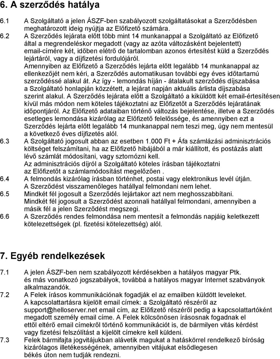 2 A Szerződés lejárata előtt több mint 14 munkanappal a Szolgáltató az Előfizető által a megrendeléskor megadott (vagy az azóta változásként bejelentett) email-címére két, időben elétrő de