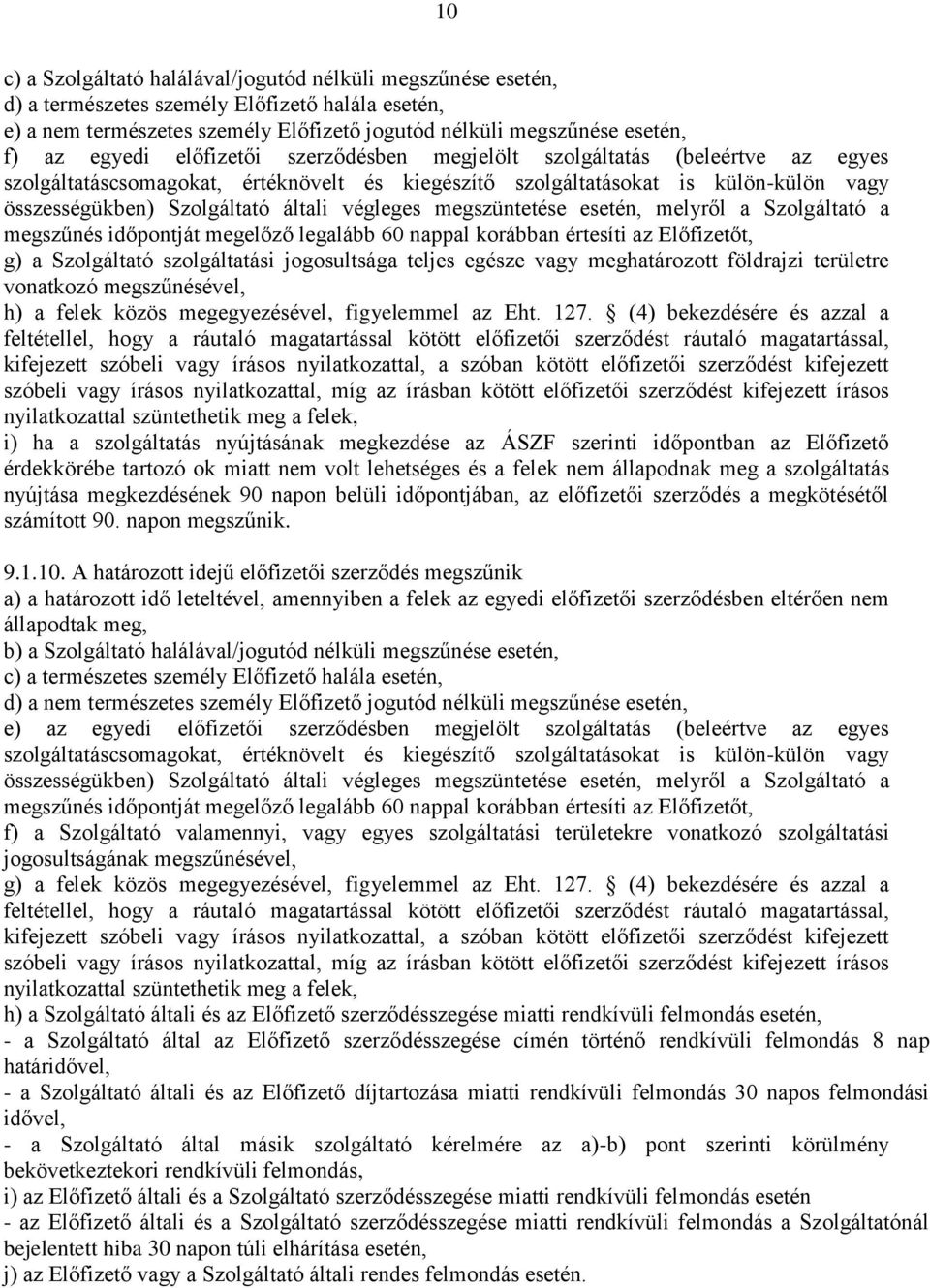 végleges megszüntetése esetén, melyről a Szolgáltató a megszűnés időpontját megelőző legalább 60 nappal korábban értesíti az Előfizetőt, g) a Szolgáltató szolgáltatási jogosultsága teljes egésze vagy