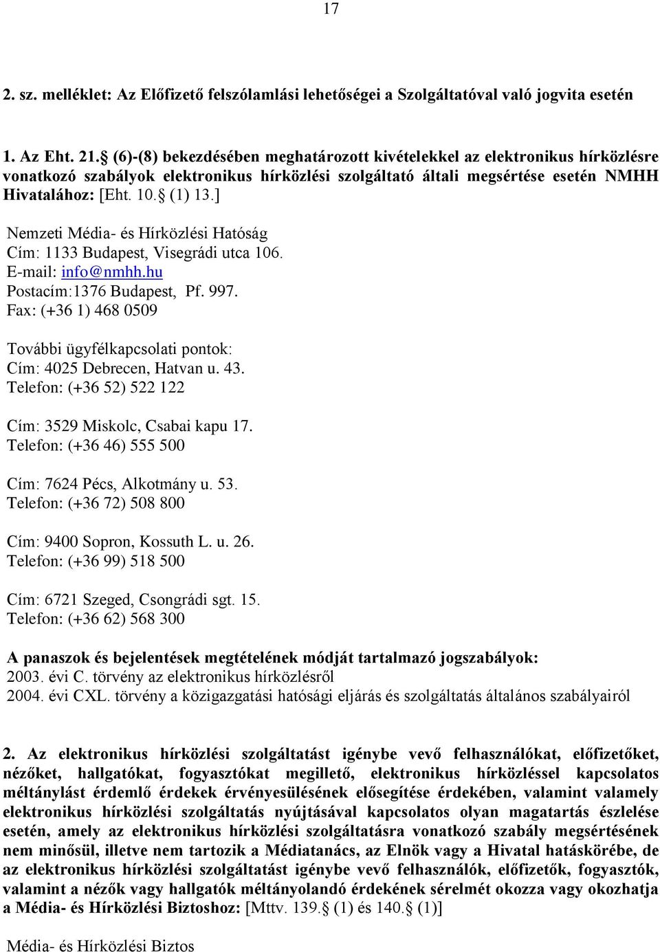 ] Nemzeti Média- és Hírközlési Hatóság Cím: 1133 Budapest, Visegrádi utca 106. E-mail: info@nmhh.hu Postacím:1376 Budapest, Pf. 997.