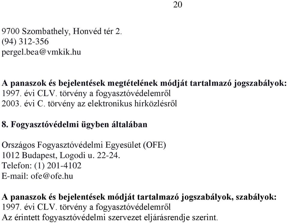 Fogyasztóvédelmi ügyben általában Országos Fogyasztóvédelmi Egyesület (OFE) 1012 Budapest, Logodi u. 22-24.