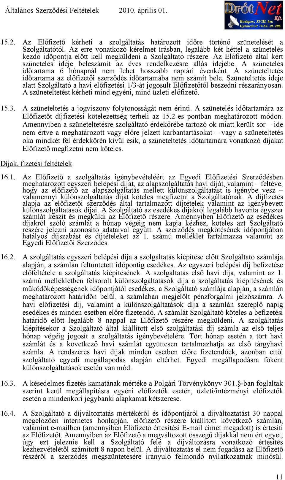 Az Elfizet által kért szünetelés ideje beleszámít az éves rendelkezésre állás idejébe. A szünetelés idtartama 6 hónapnál nem lehet hosszabb naptári évenként.