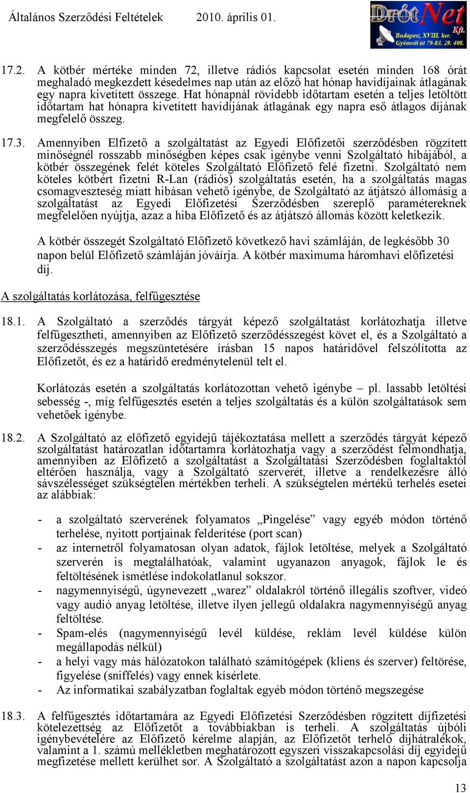 Amennyiben Elfizet a szolgáltatást az Egyedi Elfizeti szerzdésben rögzített minségnél rosszabb minségben képes csak igénybe venni Szolgáltató hibájából, a kötbér összegének felét köteles Szolgáltató