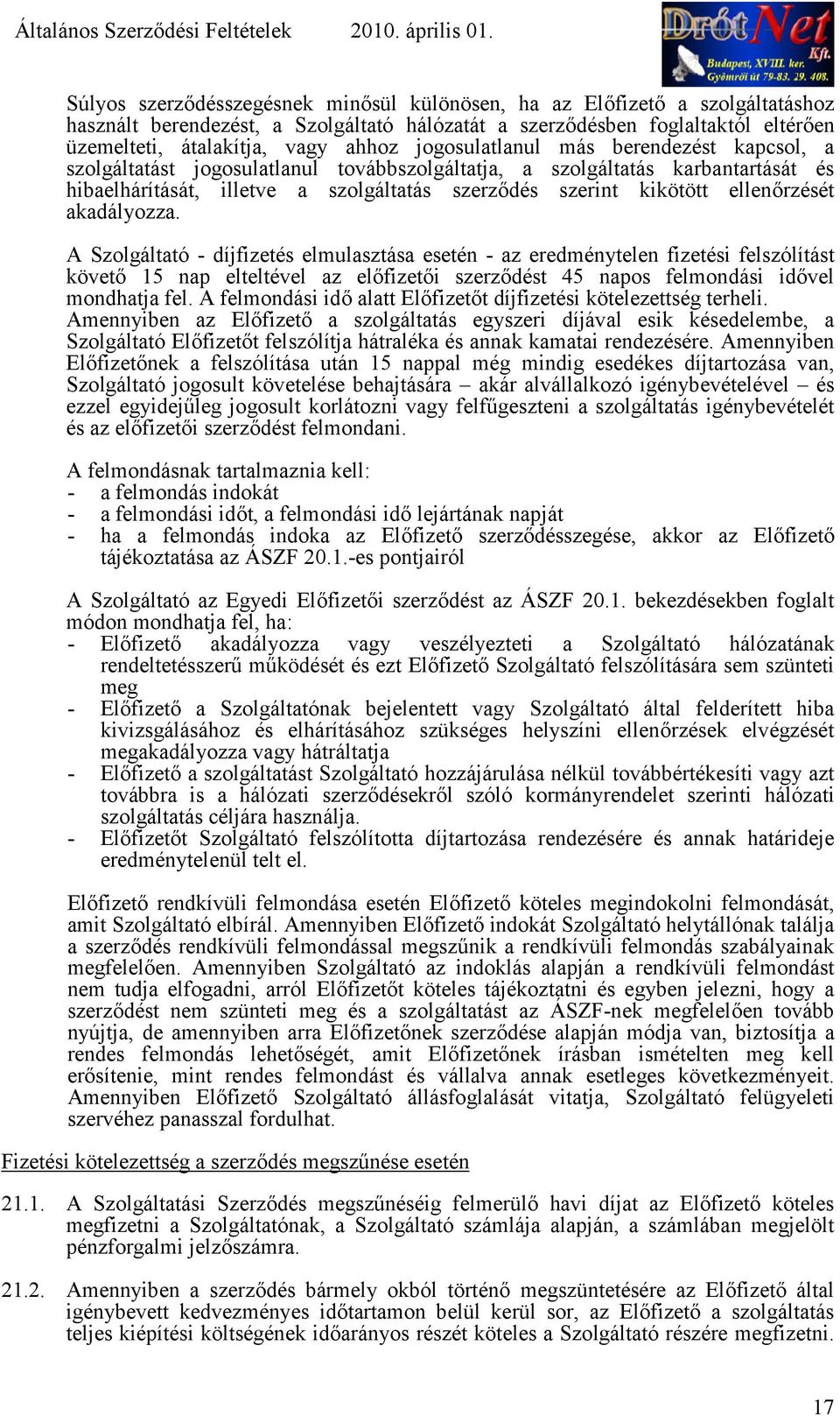 ellenrzését akadályozza. A Szolgáltató - díjfizetés elmulasztása esetén - az eredménytelen fizetési felszólítást követ 15 nap elteltével az elfizeti szerzdést 45 napos felmondási idvel mondhatja fel.