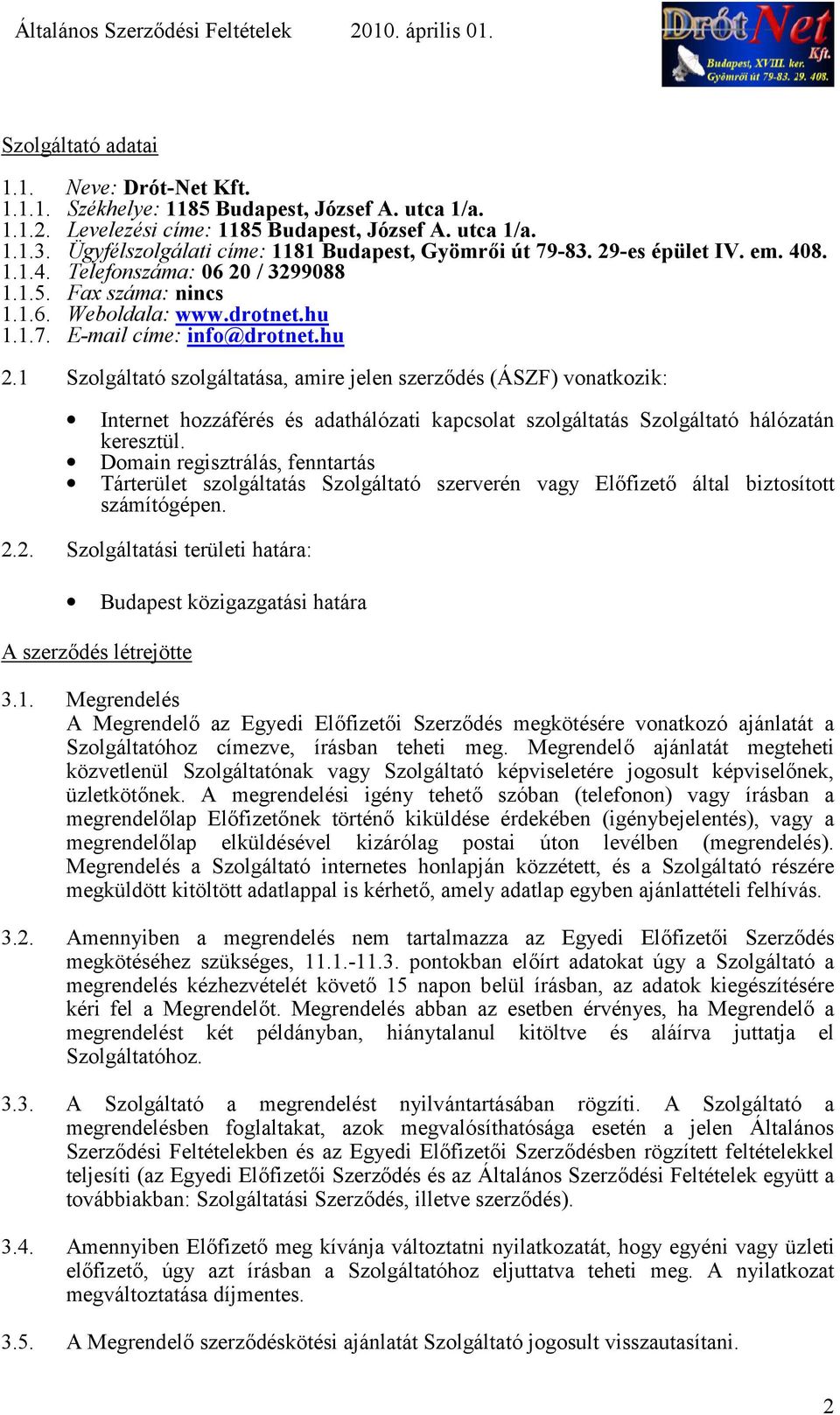 hu 2.1 Szolgáltató szolgáltatása, amire jelen szerzdés (ÁSZF) vonatkozik: Internet hozzáférés és adathálózati kapcsolat szolgáltatás Szolgáltató hálózatán keresztül.