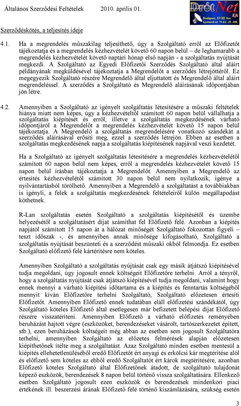 hónap els napján - a szolgáltatás nyújtását megkezdi. A Szolgáltató az Egyedi Elfizeti Szerzdés Szolgáltató által aláírt példányának megküldésével tájékoztatja a Megrendelt a szerzdés létrejöttérl.