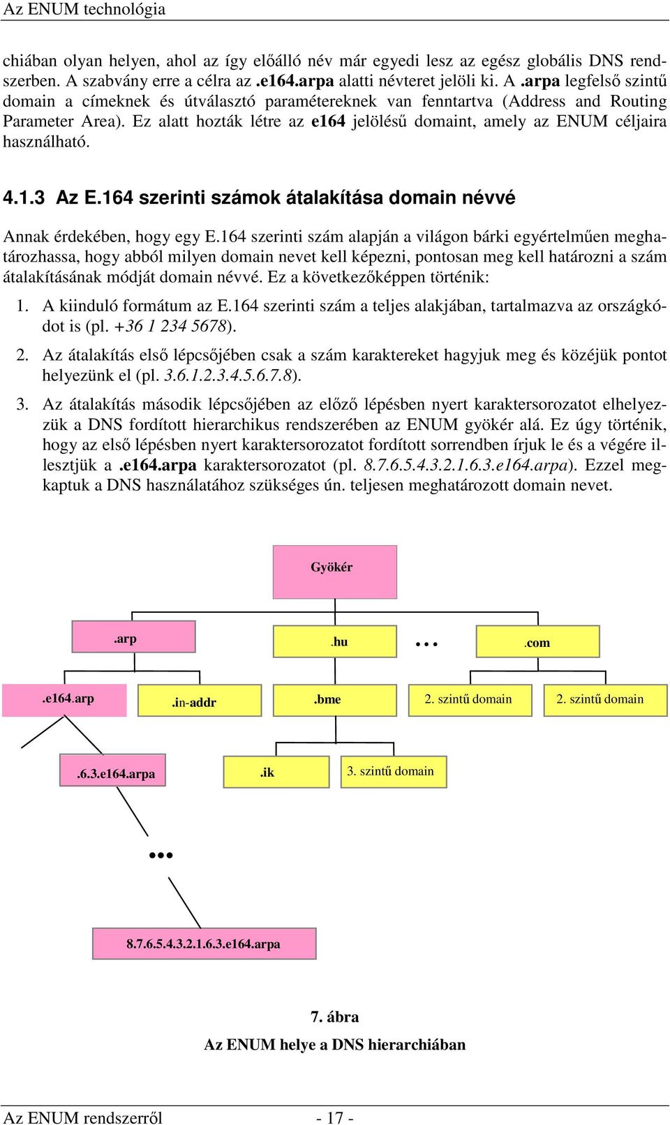 Ez alatt hozták létre az e164 jelölésű domaint, amely az ENUM céljaira használható. 4.1.3 Az E.164 szerinti számok átalakítása domain névvé Annak érdekében, hogy egy E.