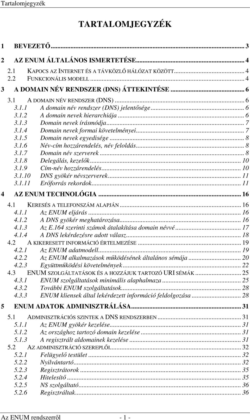 .. 7 3.1.4 Domain nevek formai követelményei... 7 3.1.5 Domain nevek egyedisége... 8 3.1.6 Név-cím hozzárendelés, név feloldás... 8 3.1.7 Domain név szerverek... 8 3.1.8 Delegálás, kezelők... 10 3.1.9 Cím-név hozzárendelés.