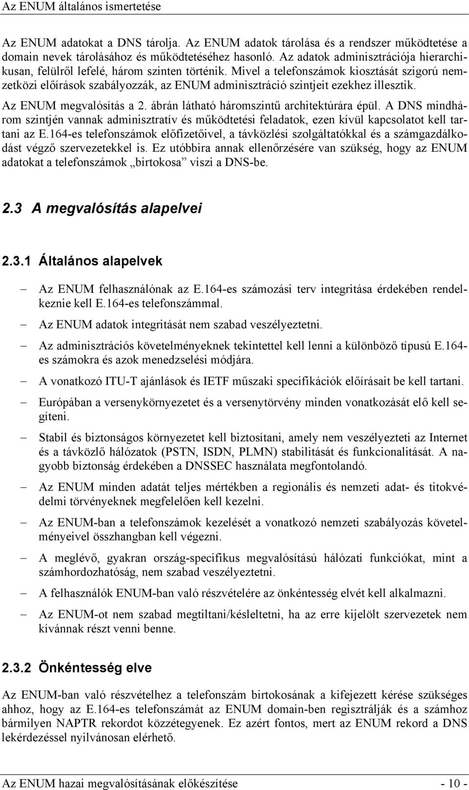 Mivel a telefonszámok kiosztását szigorú nemzetközi előírások szabályozzák, az ENUM adminisztráció szintjeit ezekhez illesztik. Az ENUM megvalósítás a 2. ábrán látható háromszintű architektúrára épül.