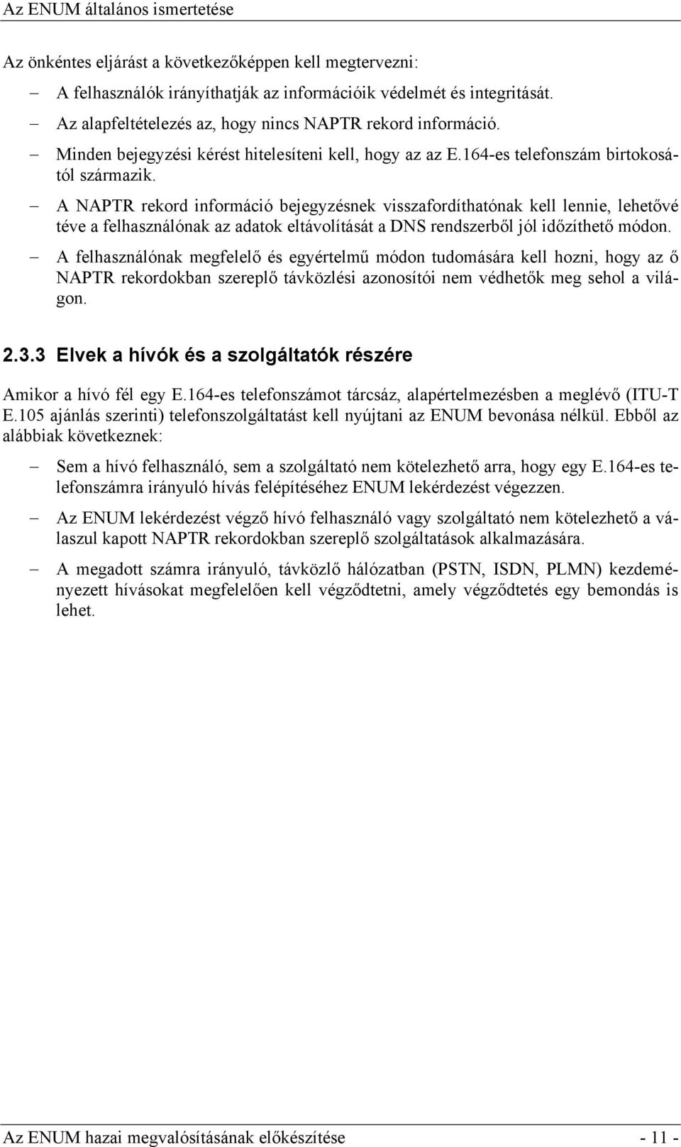 A NAPTR rekord információ bejegyzésnek visszafordíthatónak kell lennie, lehetővé téve a felhasználónak az adatok eltávolítását a DNS rendszerből jól időzíthető módon.