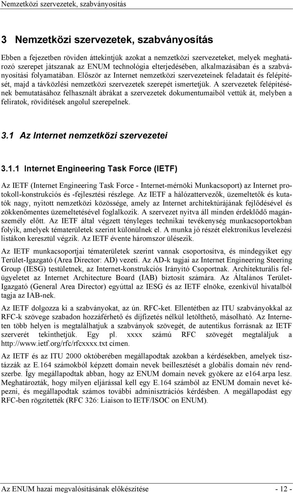 Először az Internet nemzetközi szervezeteinek feladatait és felépítését, majd a távközlési nemzetközi szervezetek szerepét ismertetjük.