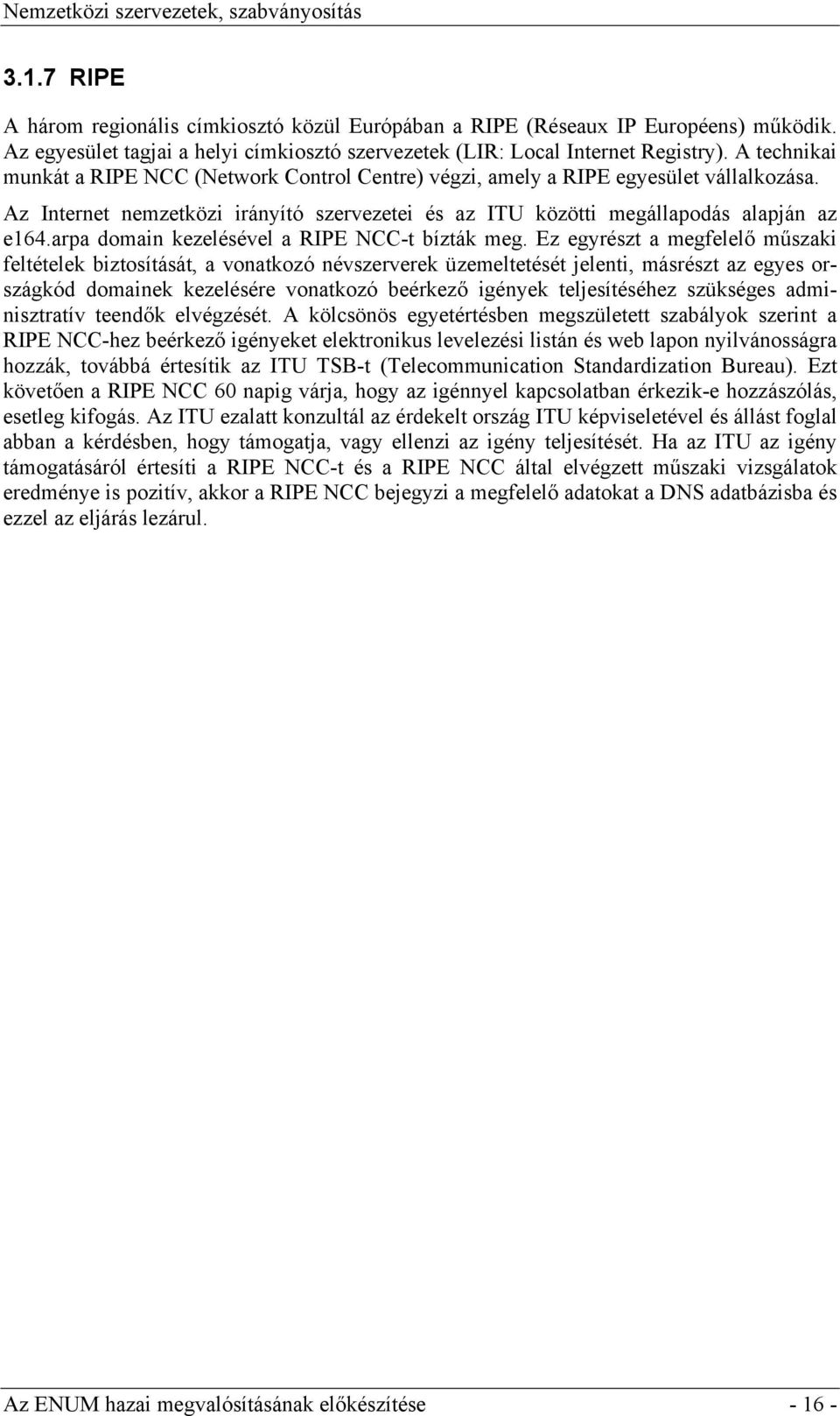 Az Internet nemzetközi irányító szervezetei és az ITU közötti megállapodás alapján az e164.arpa domain kezelésével a RIPE NCC-t bízták meg.