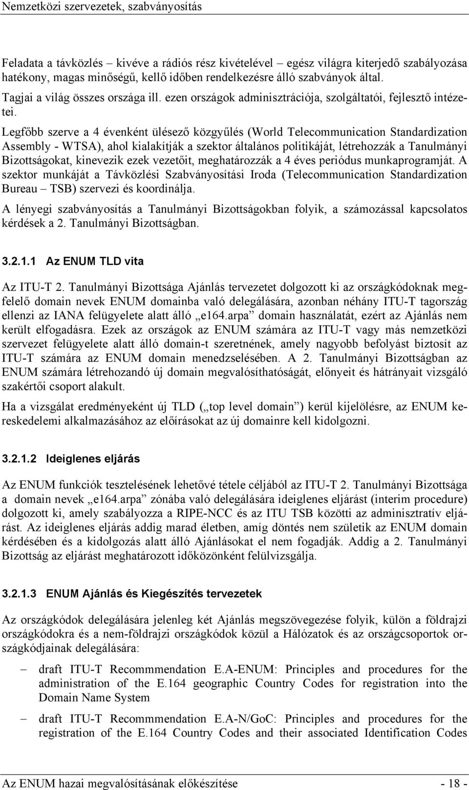 Legfőbb szerve a 4 évenként ülésező közgyűlés (World Telecommunication Standardization Assembly - WTSA), ahol kialakítják a szektor általános politikáját, létrehozzák a Tanulmányi Bizottságokat,