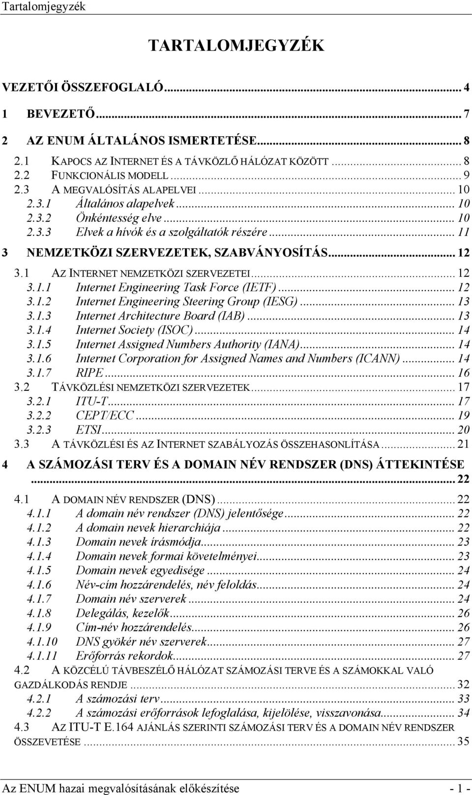 1 AZ INTERNET NEMZETKÖZI SZERVEZETEI... 12 3.1.1 Internet Engineering Task Force (IETF)... 12 3.1.2 Internet Engineering Steering Group (IESG)... 13 3.1.3 Internet Architecture Board (IAB)... 13 3.1.4 Internet Society (ISOC).