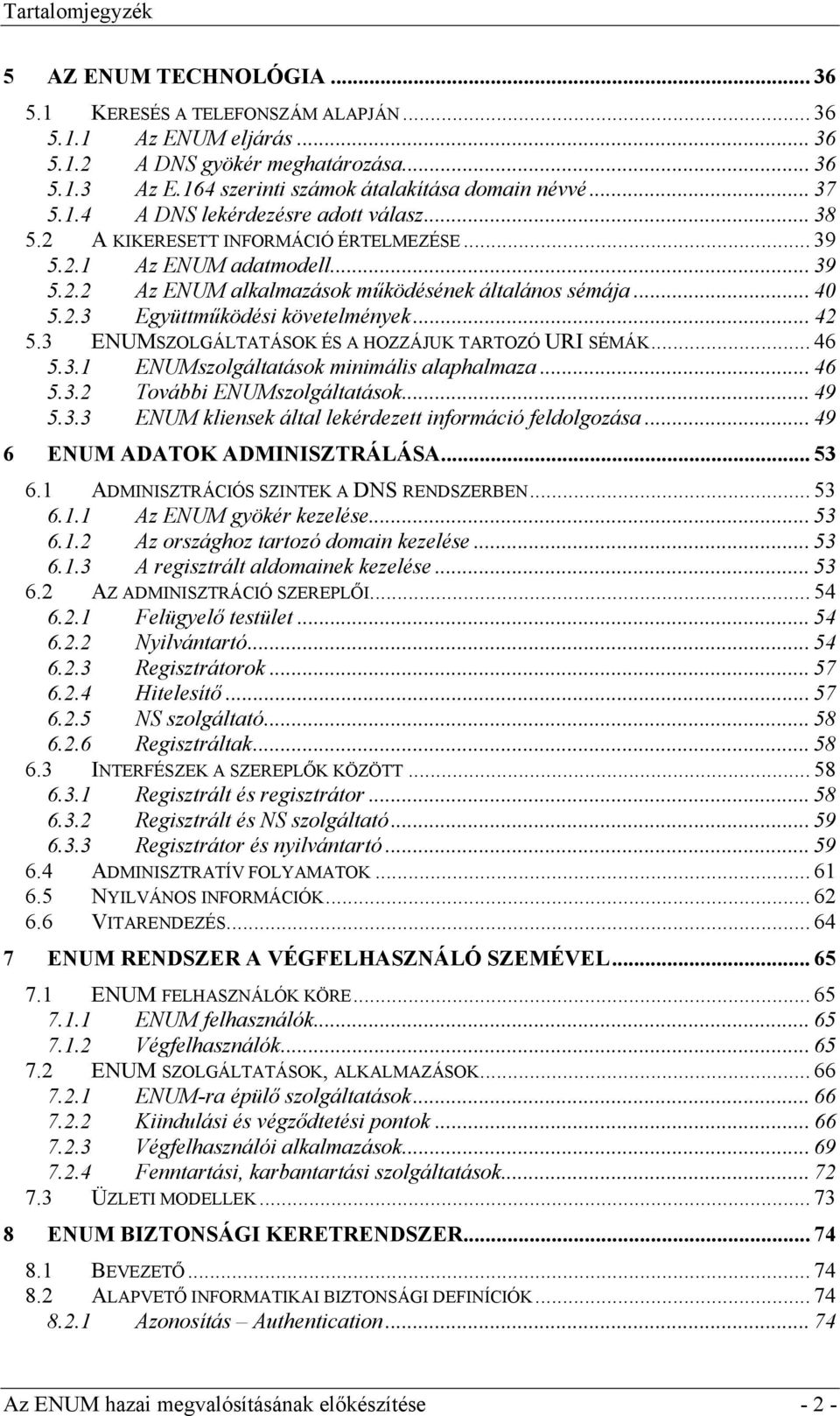 .. 40 5.2.3 Együttműködési követelmények... 42 5.3 ENUMSZOLGÁLTATÁSOK ÉS A HOZZÁJUK TARTOZÓ URI SÉMÁK... 46 5.3.1 ENUMszolgáltatások minimális alaphalmaza... 46 5.3.2 További ENUMszolgáltatások... 49 5.