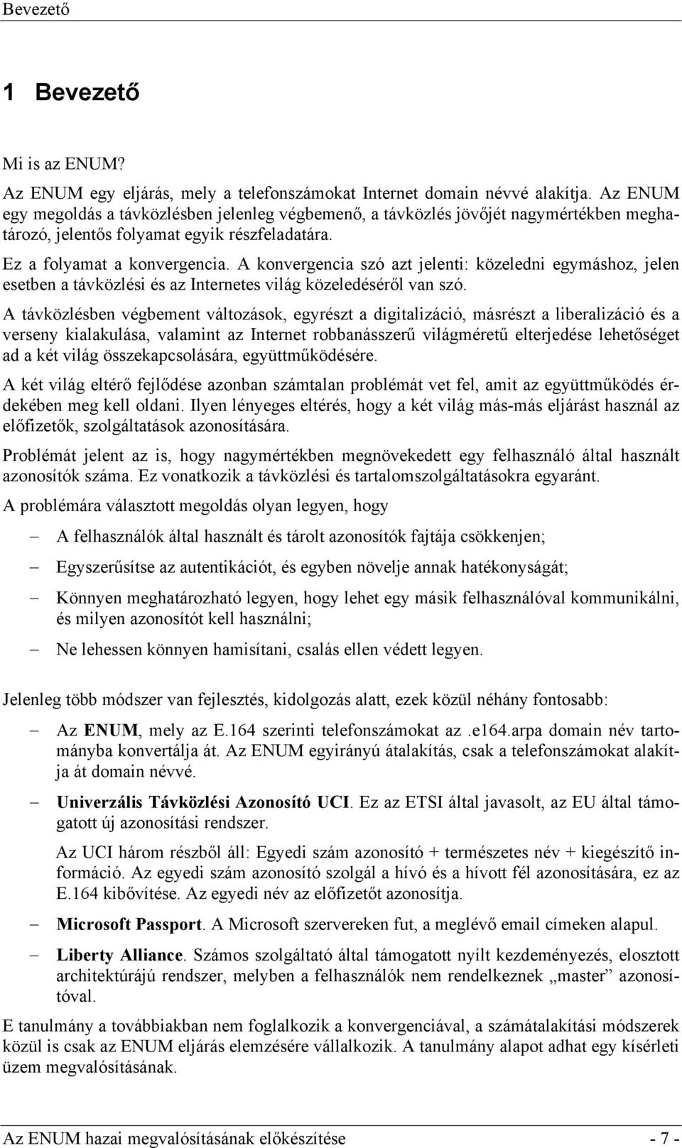 A konvergencia szó azt jelenti: közeledni egymáshoz, jelen esetben a távközlési és az Internetes világ közeledéséről van szó.