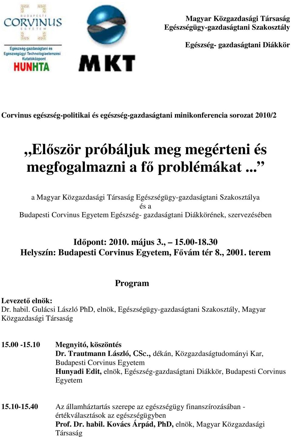 .. a Magyar Közgazdasági Társaság Egészségügy-gazdaságtani Szakosztálya és a Budapesti Corvinus Egyetem Egészség- gazdaságtani Diákkörének, szervezésében Időpont: 2010. május 3., 15.00-18.