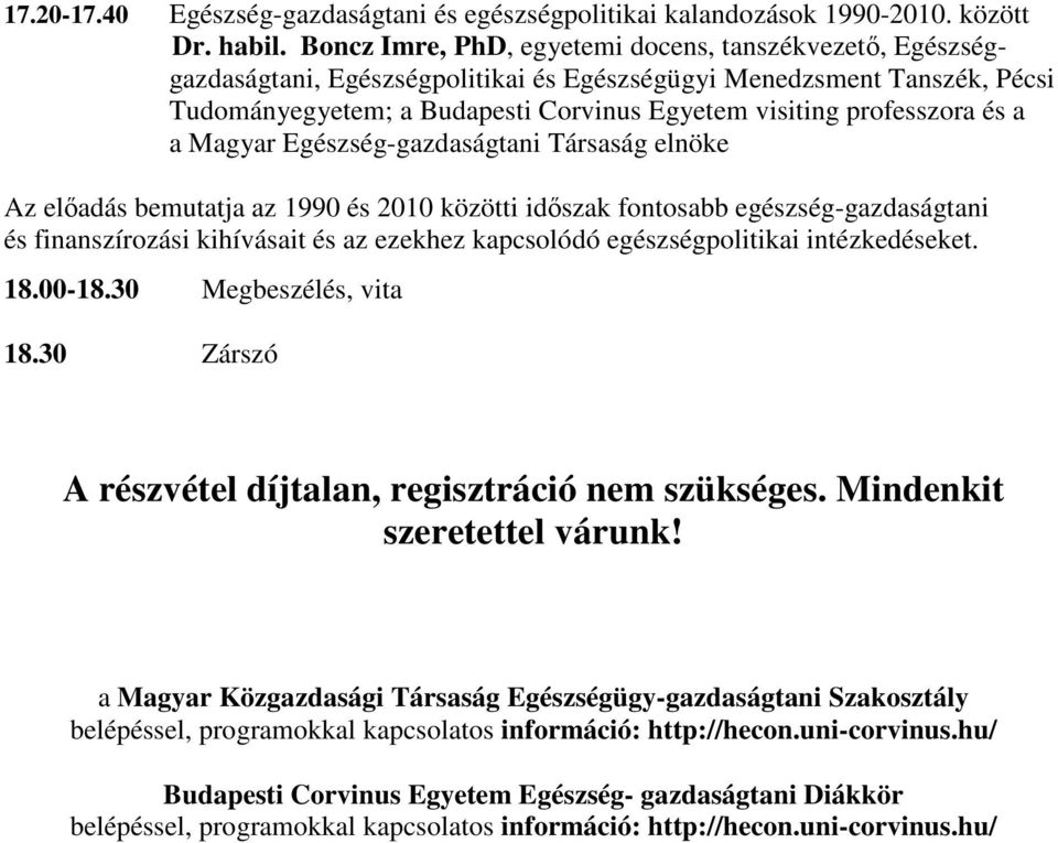 és a a Magyar Egészség-gazdaságtani Társaság elnöke Az előadás bemutatja az 1990 és 2010 közötti időszak fontosabb egészség-gazdaságtani és finanszírozási kihívásait és az ezekhez kapcsolódó